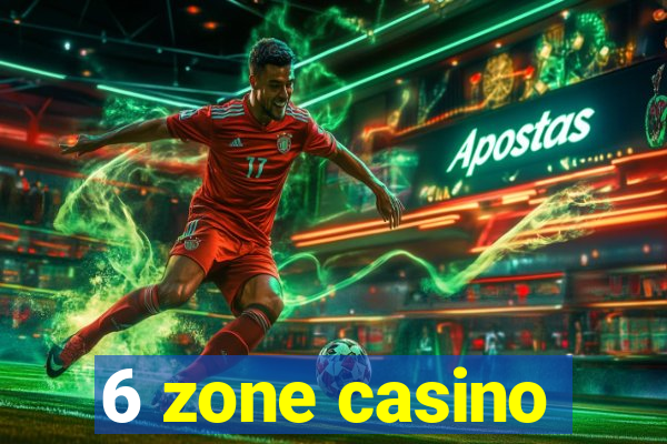 6 zone casino